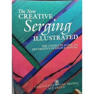 The New Creative Serging Illustrated Guide To Decorative Overlock Sewing By Patt